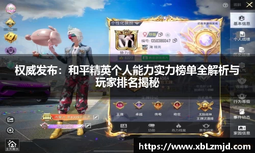 权威发布：和平精英个人能力实力榜单全解析与玩家排名揭秘